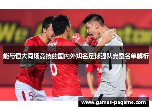 能与恒大同场竞技的国内外知名足球强队完整名单解析