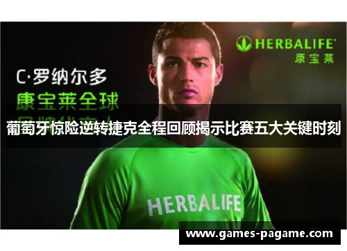 葡萄牙惊险逆转捷克全程回顾揭示比赛五大关键时刻