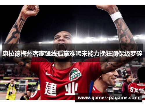 康拉德梅州客家锋线孤掌难鸣未能力挽狂澜保级梦碎