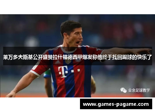 莱万多夫斯基公开盛赞拉什福德西甲爆发称他终于找回踢球的快乐了 莱万多夫斯基公开盛赞拉什福德西甲爆发称他终于找回踢球的快乐了