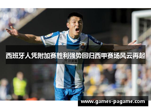 西班牙人凭附加赛胜利强势回归西甲赛场风云再起