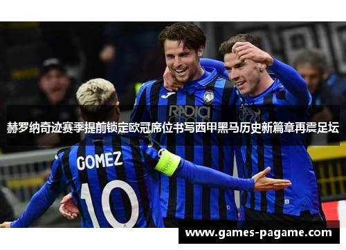 赫罗纳奇迹赛季提前锁定欧冠席位书写西甲黑马历史新篇章再震足坛