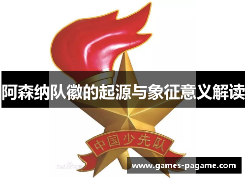 阿森纳队徽的起源与象征意义解读 阿森纳队徽的起源与象征意义解读
